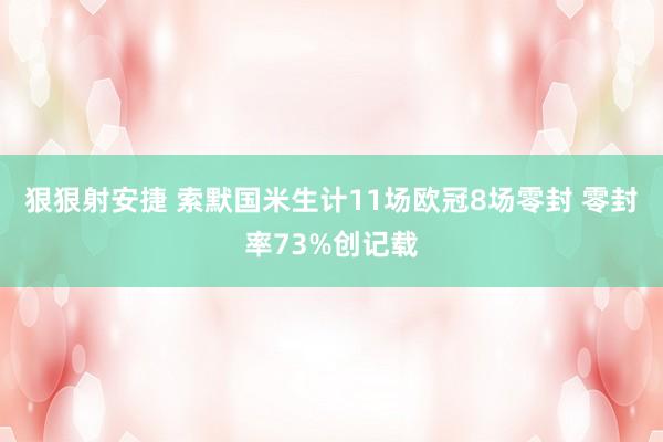 狠狠射安捷 索默国米生计11场欧冠8场零封 零封率73%创记载