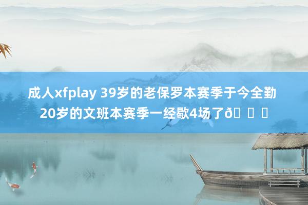 成人xfplay 39岁的老保罗本赛季于今全勤 20岁的文班本赛季一经歇4场了😂