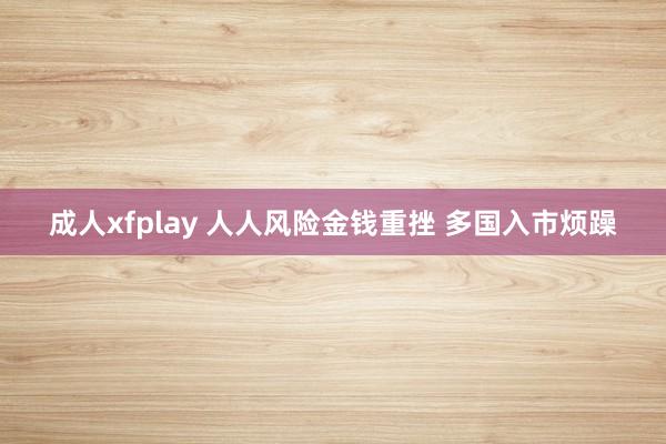 成人xfplay 人人风险金钱重挫 多国入市烦躁